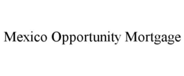 MEXICO OPPORTUNITY MORTGAGE trademark
