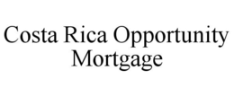 COSTA RICA OPPORTUNITY MORTGAGE trademark