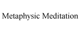 METAPHYSIC MEDITATION trademark