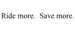 RIDE MORE. SAVE MORE. trademark