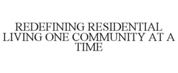 REDEFINING RESIDENTIAL LIVING, ONE COMMUNITY AT A TIME trademark