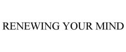 RENEWING YOUR MIND trademark