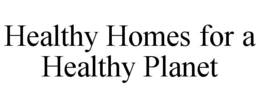 HEALTHY HOMES FOR A HEALTHY PLANET trademark