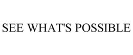 SEE WHAT'S POSSIBLE trademark