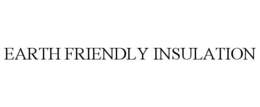 EARTH FRIENDLY INSULATION trademark