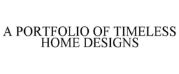 A PORTFOLIO OF TIMELESS HOME DESIGNS trademark