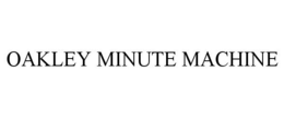 OAKLEY MINUTE MACHINE trademark