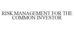 RISK MANAGEMENT FOR THE COMMON INVESTOR trademark