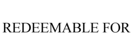 REDEEMABLE FOR trademark