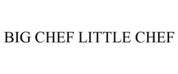 BIG CHEF LITTLE CHEF trademark