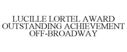 LUCILLE LORTEL AWARD OUTSTANDING ACHIEVEMENT OFF-BROADWAY trademark