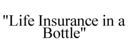 "LIFE INSURANCE IN A BOTTLE" trademark