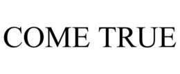 COME TRUE trademark
