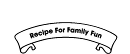 RECIPE FOR FAMILY FUN trademark