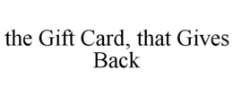 THE GIFT CARD, THAT GIVES BACK trademark