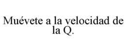 MUÉVETE A LA VELOCIDAD DE LA Q. trademark