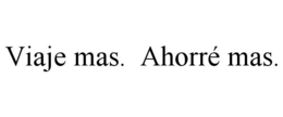 VIAJE MAS. AHORRÉ MAS. trademark