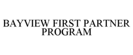 BAYVIEW FIRST PARTNER PROGRAM trademark