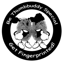 BE THUMBBUDDY SPECIAL GET FINGERPRINTED! trademark