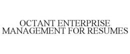 OCTANT ENTERPRISE MANAGEMENT FOR RESUMES trademark
