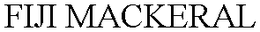 FIJI MACKERAL trademark