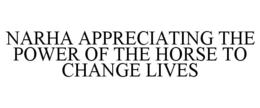 NARHA APPRECIATING THE POWER OF THE HORSE TO CHANGE LIVES trademark
