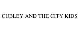 CUBLEY AND THE CITY KIDS trademark