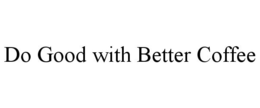 DO GOOD WITH BETTER COFFEE trademark