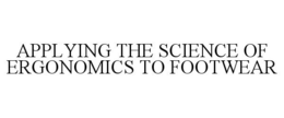 APPLYING THE SCIENCE OF ERGONOMICS TO FOOTWEAR trademark