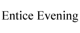 ENTICE EVENING trademark