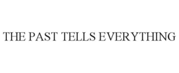 THE PAST TELLS EVERYTHING trademark
