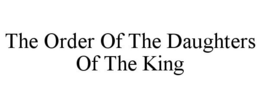 THE ORDER OF THE DAUGHTERS OF THE KING trademark