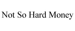 NOT SO HARD MONEY trademark