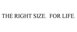 THE RIGHT SIZE. FOR LIFE. trademark