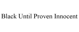 BLACK UNTIL PROVEN INNOCENT trademark