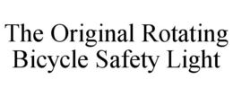 THE ORIGINAL ROTATING BICYCLE SAFETY LIGHT trademark
