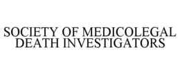 SOCIETY OF MEDICOLEGAL DEATH INVESTIGATORS trademark