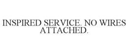 INSPIRED SERVICE. NO WIRES ATTACHED. trademark