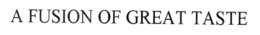 A FUSION OF GREAT TASTE trademark