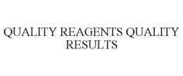 QUALITY REAGENTS QUALITY RESULTS trademark