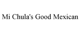 MI CHULA'S GOOD MEXICAN trademark
