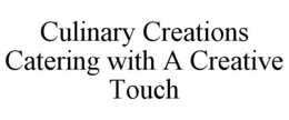 CULINARY CREATIONS CATERING WITH A CREATIVE TOUCH trademark