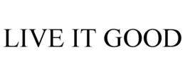 LIVE IT GOOD trademark