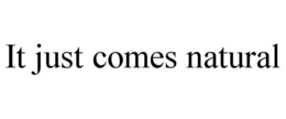 IT JUST COMES NATURAL trademark