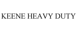 KEENE HEAVY DUTY trademark