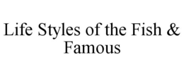 LIFE STYLES OF THE FISH & FAMOUS trademark