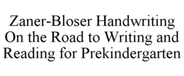 ZANER-BLOSER HANDWRITING ON THE ROAD TO WRITING AND READING FOR PREKINDERGARTEN trademark