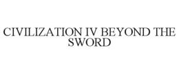 CIVILIZATION IV BEYOND THE SWORD trademark