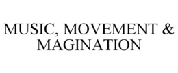 MUSIC, MOVEMENT & MAGINATION trademark