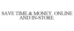 SAVE TIME & MONEY. ONLINE AND IN-STORE. trademark
